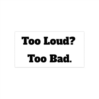 Too Loud? Bumper Stickers