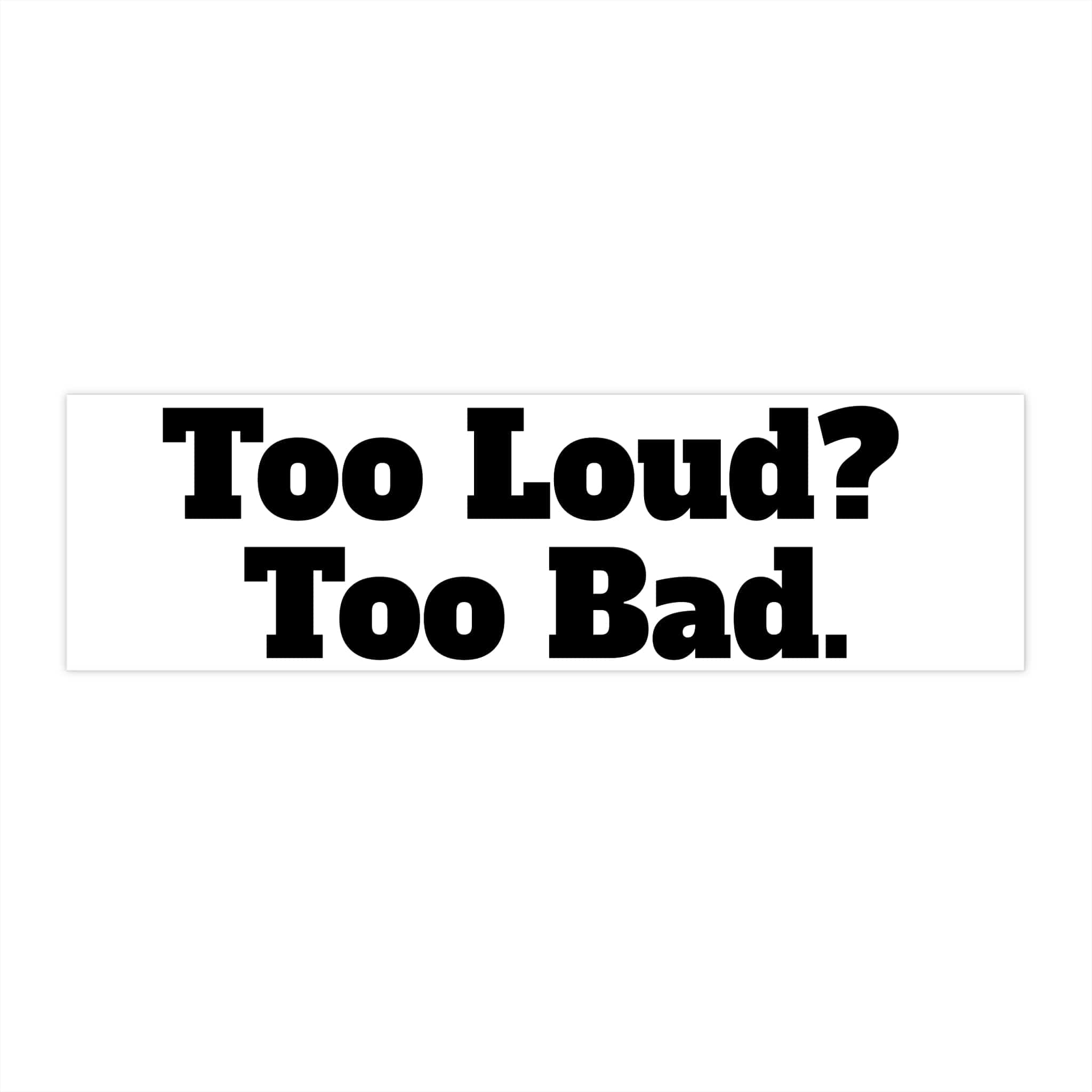 Too Loud? Bumper Stickers