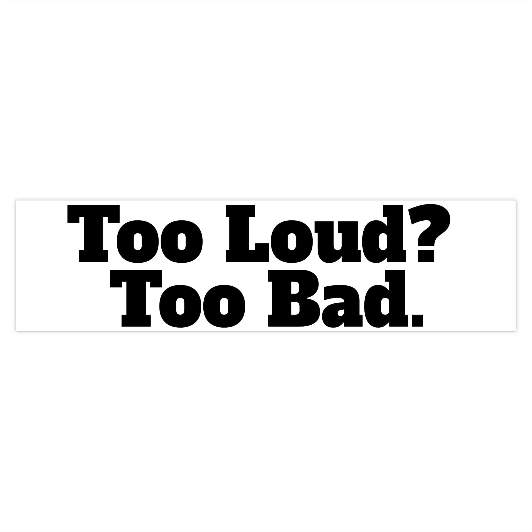 Too Loud? Bumper Stickers